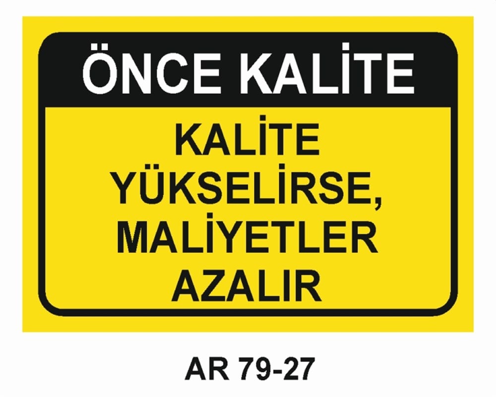 KALİTEÖNCE KALİTE  KALİTE YÜKSELİRSE, MALİYETLER AZALIR  İŞ GÜVENLİĞİ UYARI LEVHASI