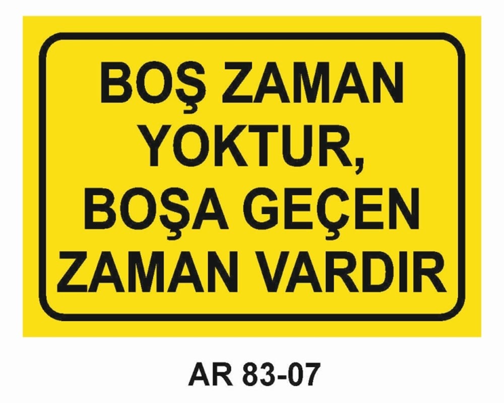 GÜZEL SÖZLERBOŞ ZAMAN YOKTUR, BOŞA GEÇEN ZAMAN VARDIR İŞ GÜVENLİĞİ UYARI LEVHASI