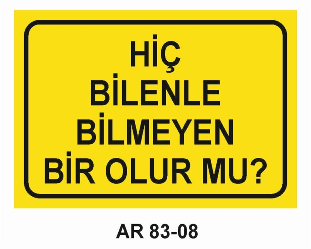 GÜZEL SÖZLERHİÇ BİLENLE BİLMEYEN BİR OLUR MU? İŞ GÜVENLİĞİ UYARI LEVHASI