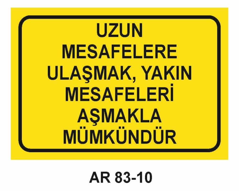 GÜZEL SÖZLERUZUN MESAFELERE ULAŞMAK, YAKIN MESAFELERİ AŞMAKLA MÜMKÜNDÜR İŞ GÜVENLİĞİ UYARI LEVHASI