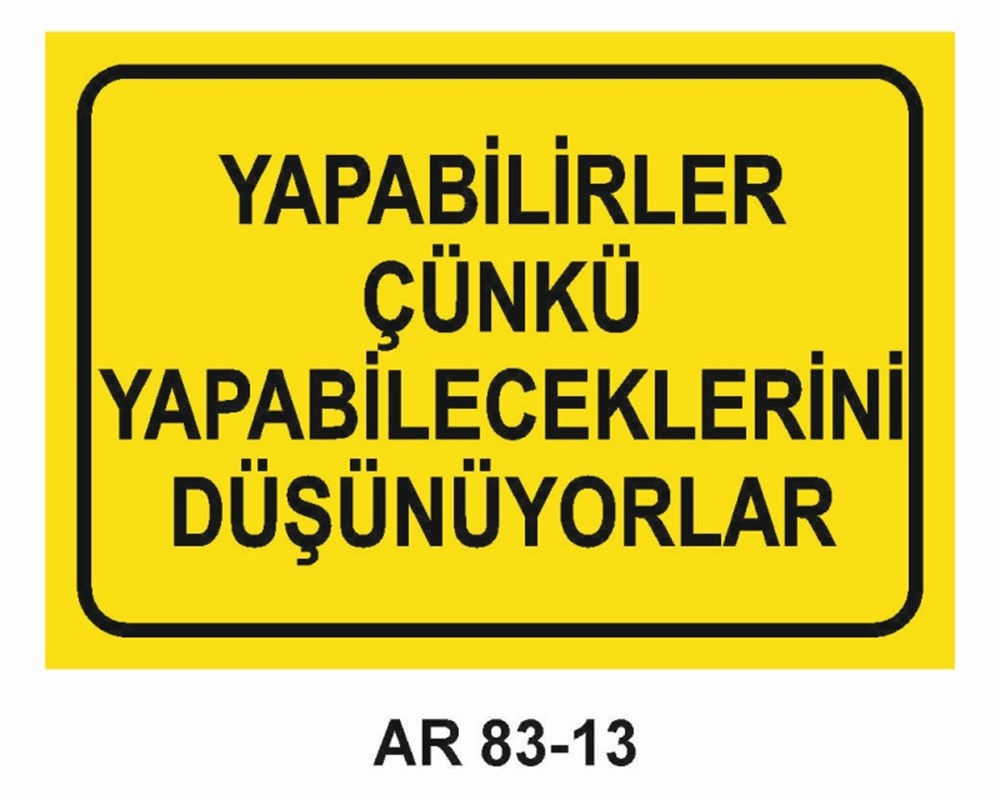 GÜZEL SÖZLERYAPABİLİRLER ÇÜNKÜ YAPABİLECEKLERİNİ DÜŞÜNÜYORLAR İŞ GÜVENLİĞİ UYARI LEVHASI