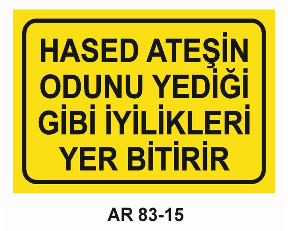 GÜZEL SÖZLERHASED ATEŞİN ODUNU YEDİĞİ GİBİ İYİLİKLERİ YER BİTİRİR İŞ GÜVENLİĞİ UYARI LEVHASI
