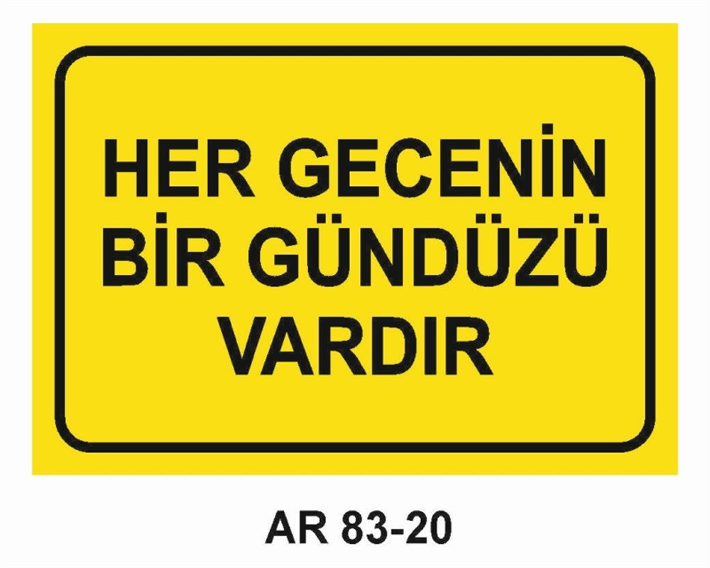 GÜZEL SÖZLERHER GECENİN BİR GÜNDÜZÜ VARDIR İŞ GÜVENLİĞİ UYARI LEVHASI