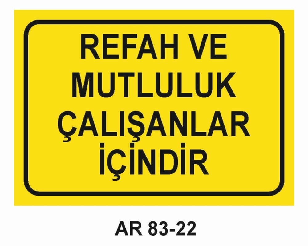 GÜZEL SÖZLERREFAH VE MUTLULUK ÇALIŞANLAR İÇİNDİR  İŞ GÜVENLİĞİ UYARI LEVHASI
