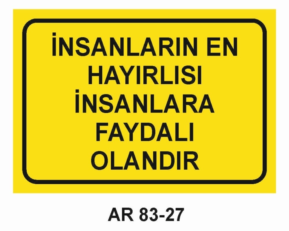GÜZEL SÖZLERİNSANLARIN EN HAYIRLISI İNSANLARA FAYDALI OLANDIR  İŞ GÜVENLİĞİ UYARI LEVHASI