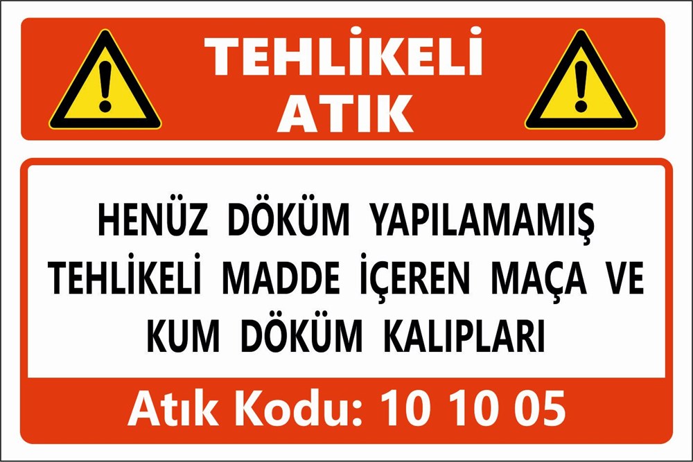 Atık Tabelaları HENÜZ DÖKÜM YAPILMAMIŞ, TEHLİKELİ MADDE İÇEREN MAÇA VE KUM DÖKÜM KALIPLARI