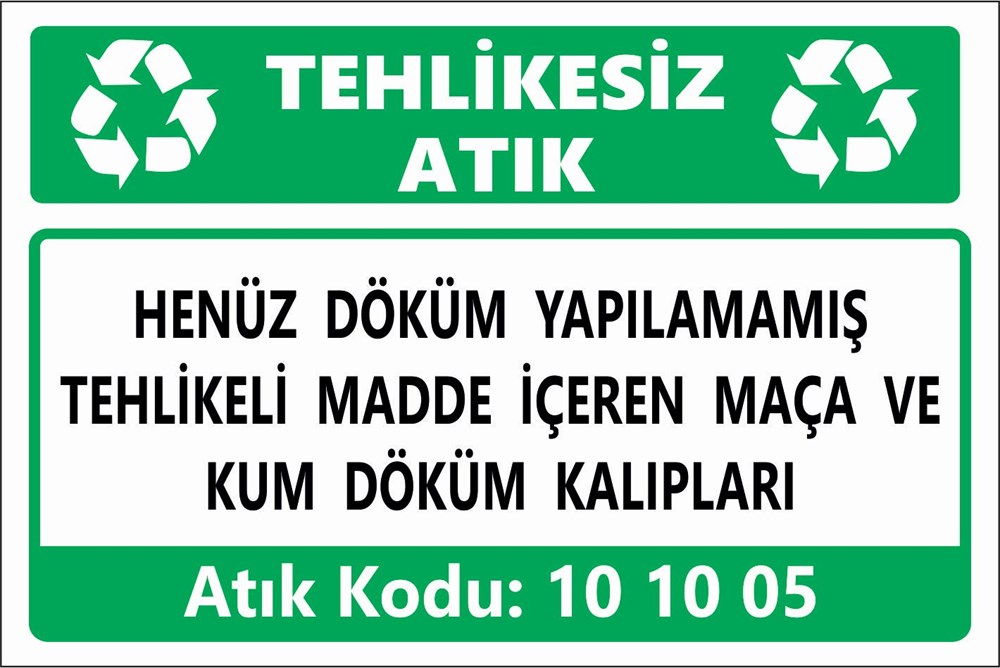 Atık Tabelaları HENÜZ DÖKÜM YAPILMAMIŞ, TEHLİKELİ MADDE İÇEREN MAÇA VE KUM DÖKÜM KALIPLARI