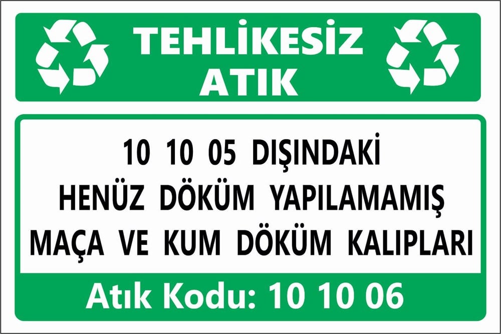 Atık Tabelaları10 10 05 DIŞINDAKİ HENÜZ DÖKÜM YAPILMAMIŞ MAÇA VE KUM DÖKÜM KALIPLARI