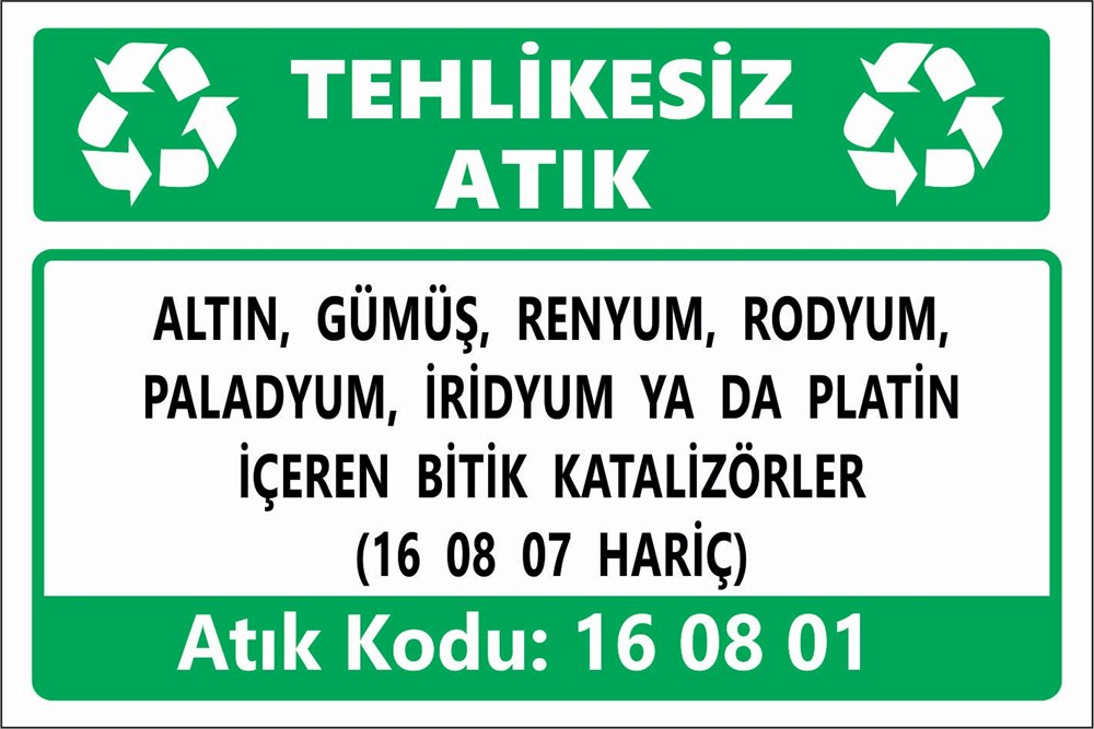 Atık TabelalarıALTIN, GÜMÜŞ, RENYUM, RODYUM, PALADYUM, İRİDYUM YA DA PLATİN İÇEREN BİTİK KATALİZÖRLER (16 08 07 HARİÇ)