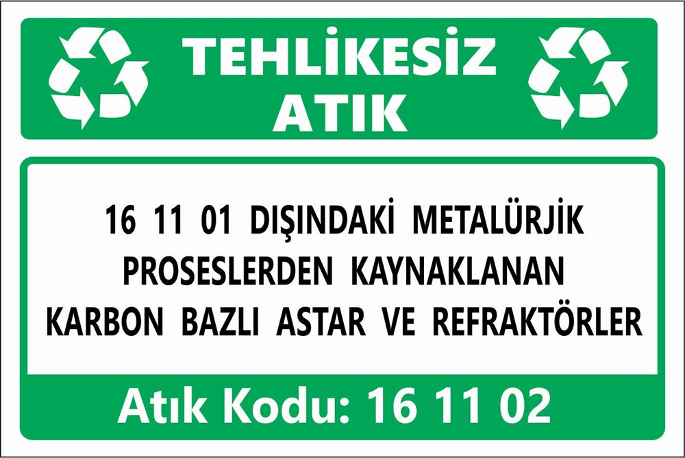 Atık Tabelaları16 11 01 DIŞINDAKİ METALÜRJİK PROSESLERDEN KAYNAKLANAN KARBON BAZLI ASTAR VE REFRAKTÖRLER
