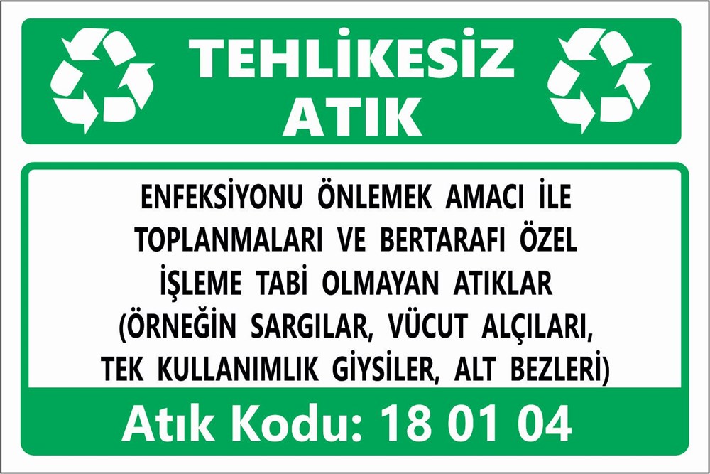 Atık TabelalarıENFEKSİYONU ÖNLEMEK AMACI İLE  TOPLANMALARI VE BERTARAFI ÖZEL İŞLEME TABİ OLMAYAN ATIKLAR (ÖRNEĞİN SARGILAR, VÜCUT ALÇILARI,  TEK KULLANIMLIK GİYSİLER, ALT BEZLERİ)