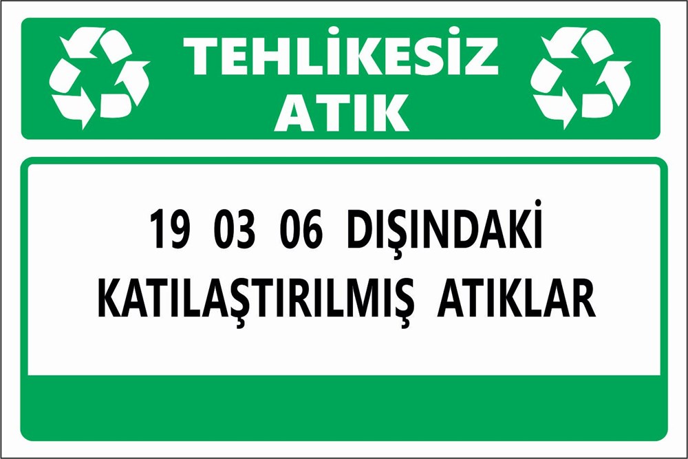 Atık Tabelaları19 03 06 DIŞINDAKİ KATILAŞTIRILMIŞ ATIKLAR