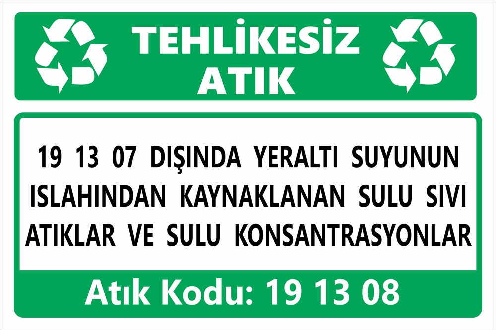 Atık Tabelaları19 13 07 DIŞINDA YERALTI SUYUNUN ISLAHINDAN KAYNAKLANAN SULU SIVI  ATIKLAR VE SULU KONSANTRASYONLAR