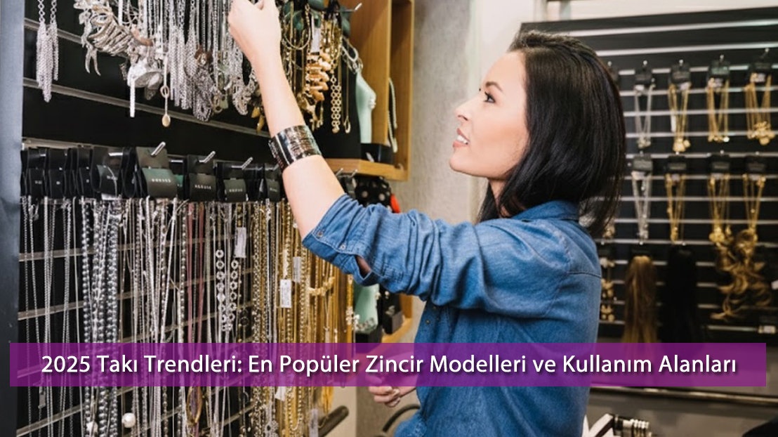 2025 Takı Trendleri: En Popüler Zincir Modelleri ve Kullanım Alanları