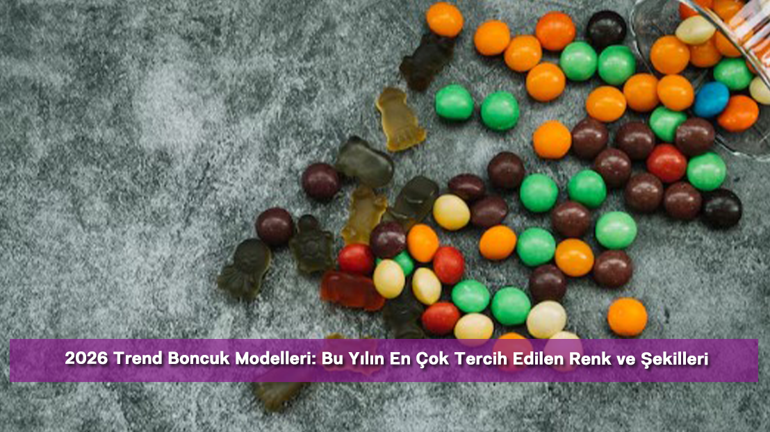 2026 Trend Boncuk Modelleri: Bu Yılın En Çok Tercih Edilen Renk ve Şekilleri