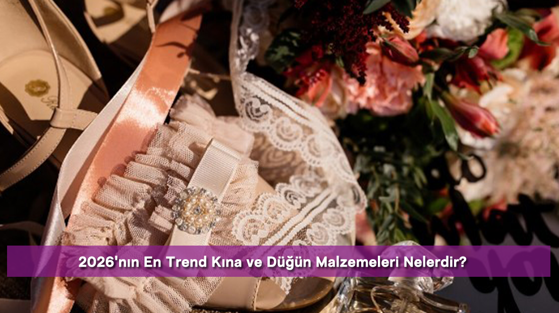 2026'nın En Trend Kına ve Düğün Malzemeleri Nelerdir?