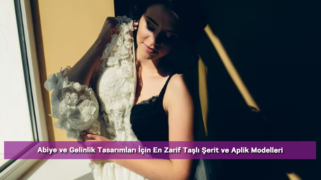Abiye ve Gelinlik Tasarımları İçin En Zarif Taşlı Şerit ve Aplik Modelleri