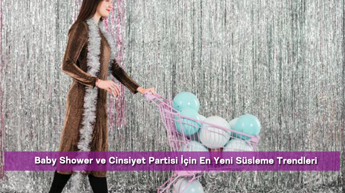Baby Shower ve Cinsiyet Partisi İçin En Yeni Süsleme Trendleri