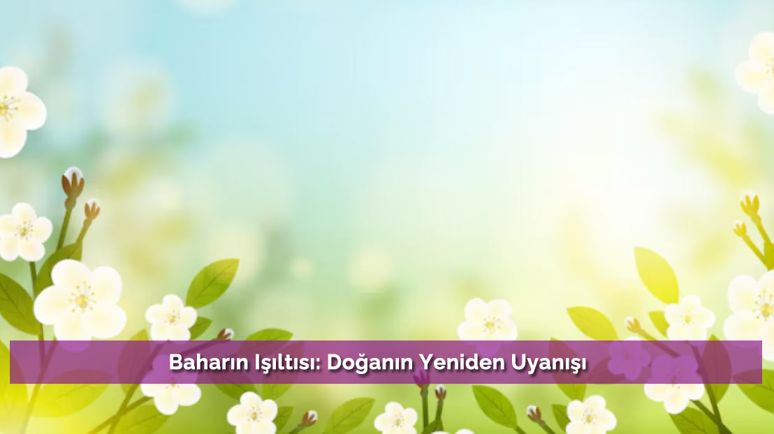 Baharın Işıltısı: Doğanın Yeniden Uyanışı