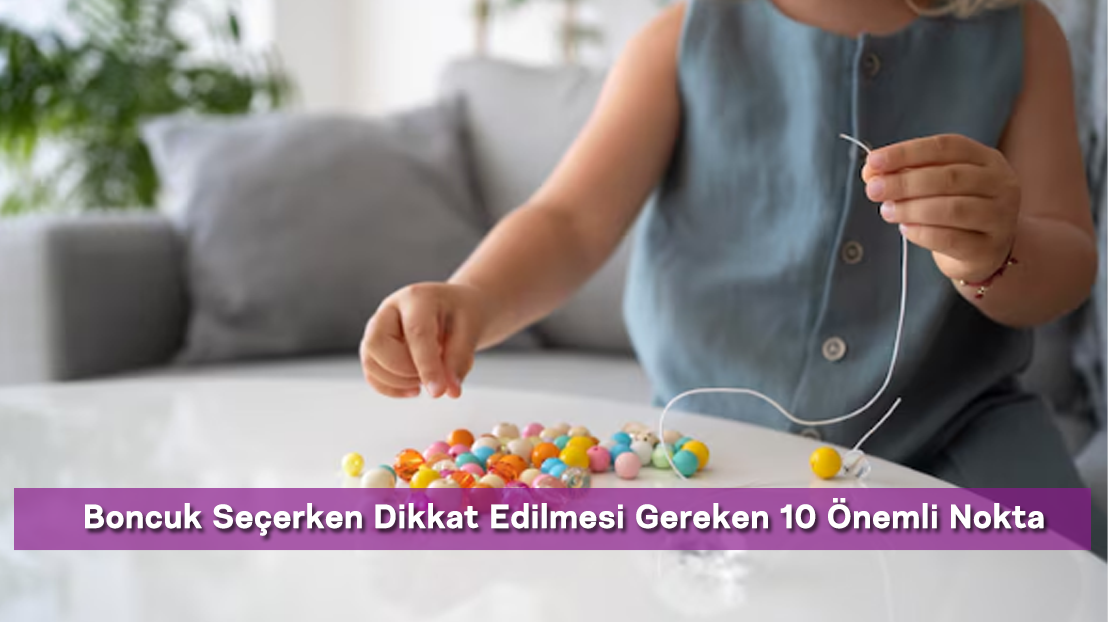 Boncuk Seçerken Dikkat Edilmesi Gereken 10 Önemli Nokta