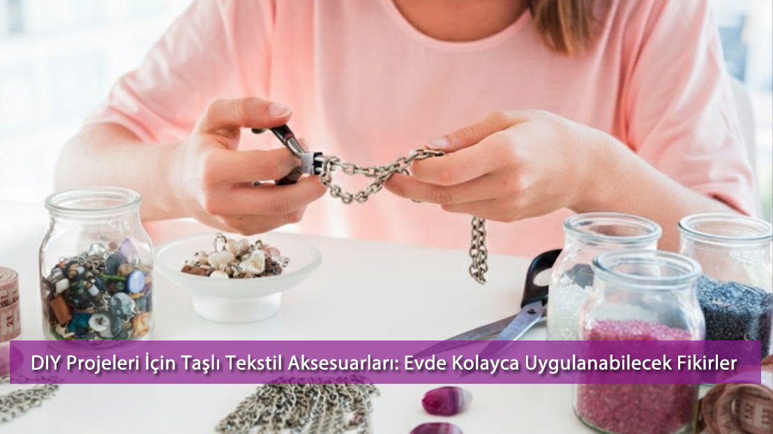 DIY Projeleri İçin Taşlı Tekstil Aksesuarları: Evde Kolayca Yapabileceğiniz En Şık Fikirler (2025)
