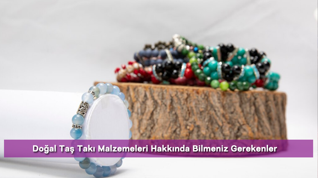 Doğal Taş Takı Malzemeleri Hakkında Bilmeniz Gerekenler
