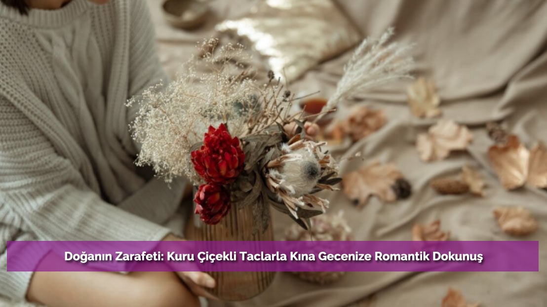 Doğanın Zarafeti: Kuru Çiçekli Taclarla Kına Gecenize Romantik Dokunuş