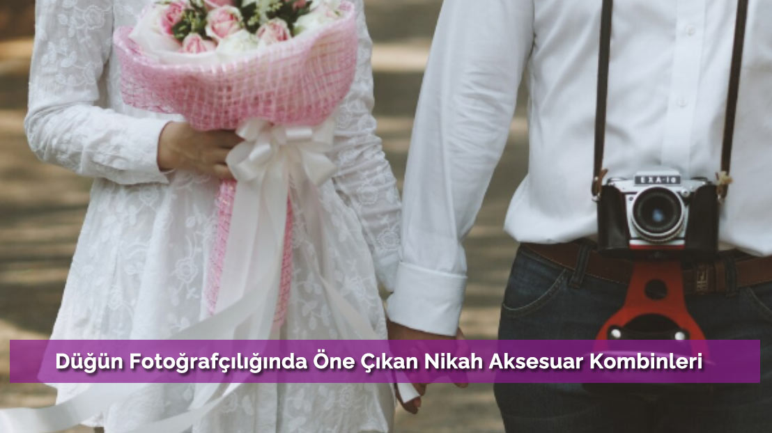 Düğün Fotoğrafçılığında Öne Çıkan Nikah Aksesuar Kombinleri