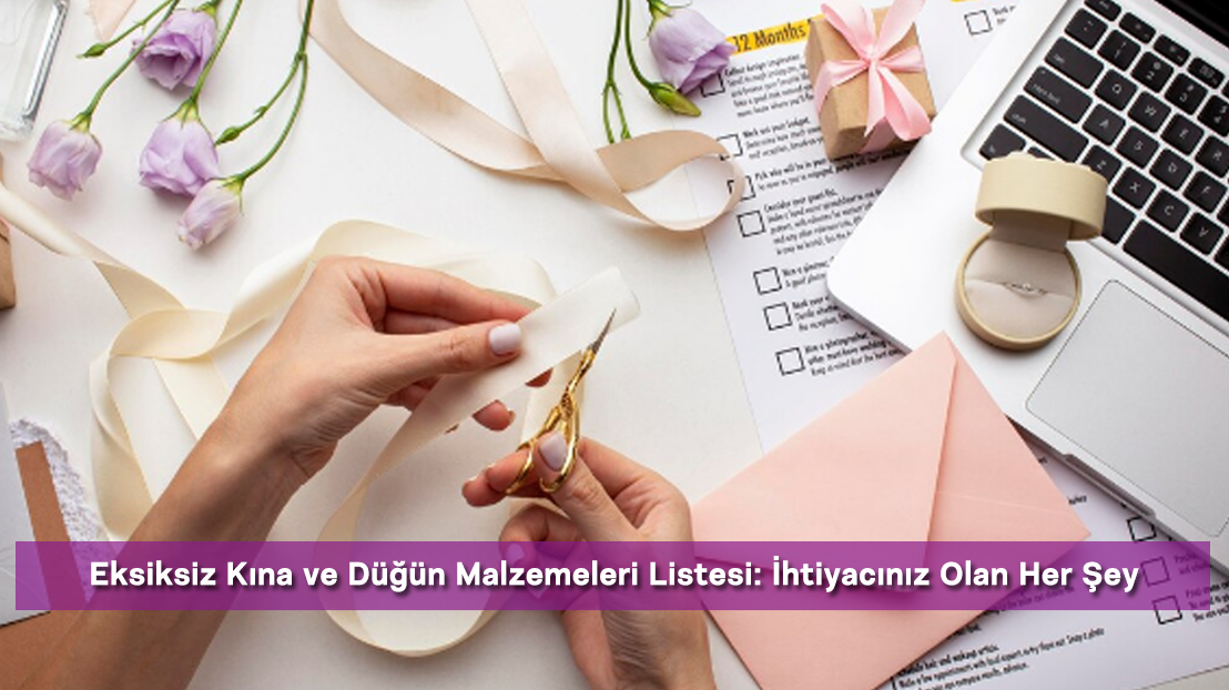 Eksiksiz Kına ve Düğün Malzemeleri Listesi: İhtiyacınız Olan Her Şey