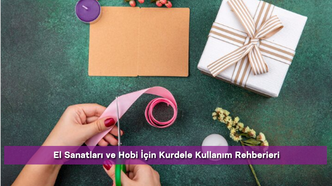 El Sanatları ve Hobi İçin Kurdele Kullanım Rehberi