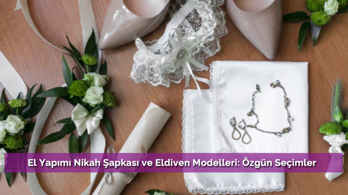 El Yapımı Nikah Şapkası ve Eldiven Modelleri: Özgün Seçimler