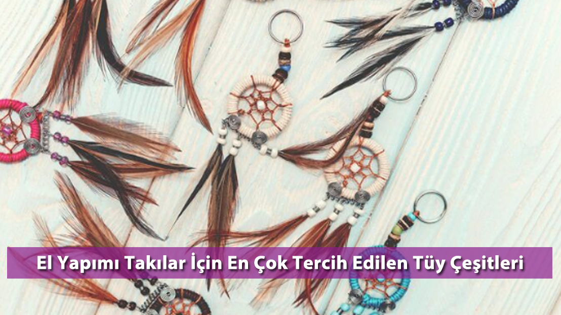 El Yapımı Takılar İçin En Çok Tercih Edilen Tüy Çeşitleri