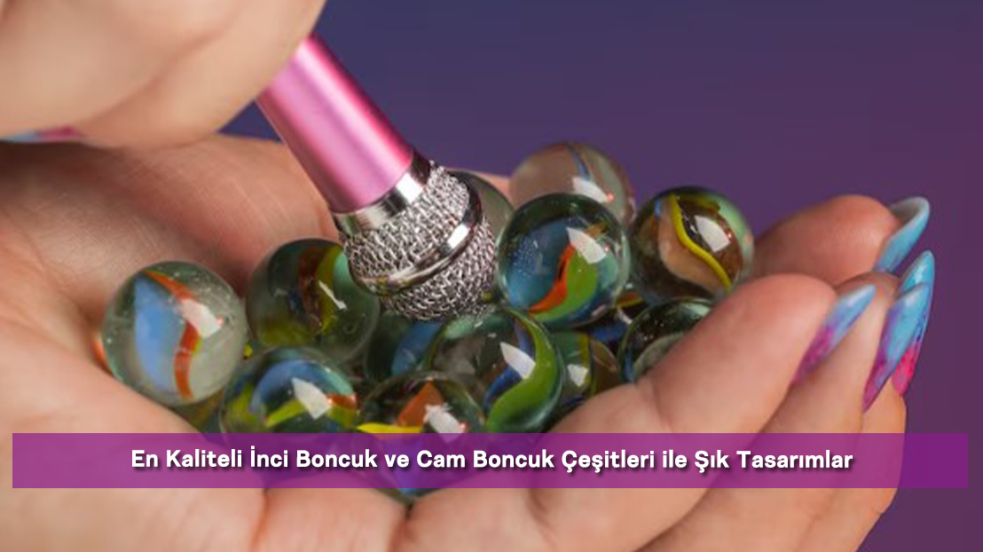 En Kaliteli İnci Boncuk ve Cam Boncuk Çeşitleri ile Şık Tasarımlar