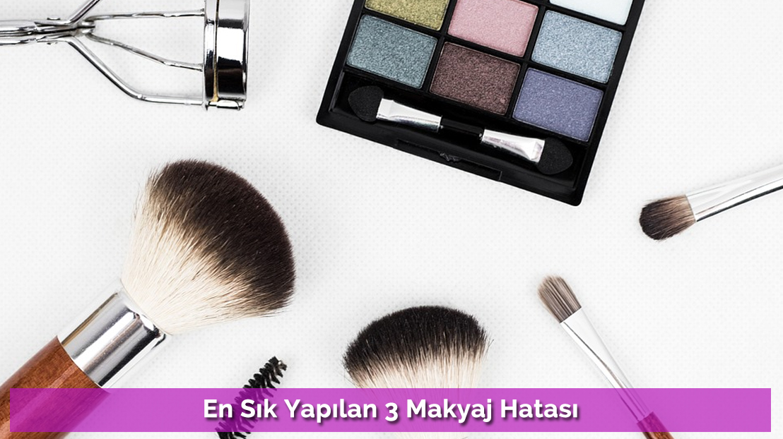 En Sık Yapılan 3 Makyaj Hatası