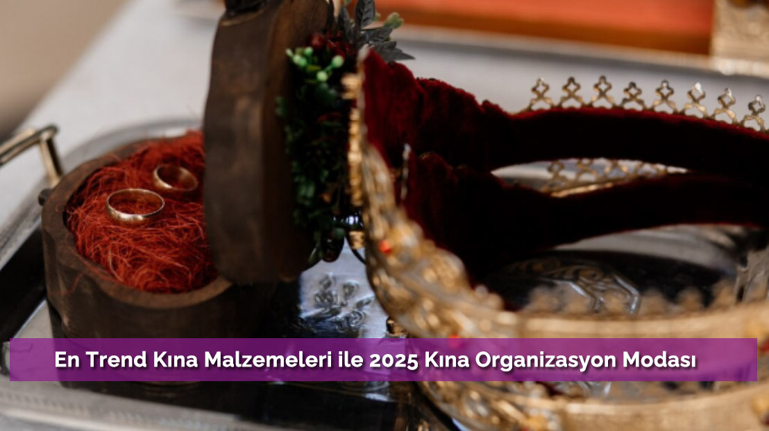 En Trend Kına Malzemeleri ile 2025 Kına Organizasyon Modası