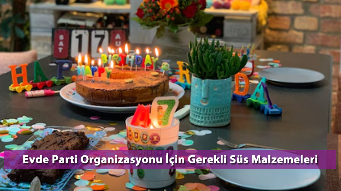 Evde Parti Organizasyonu İçin Gerekli Süs Malzemeleri