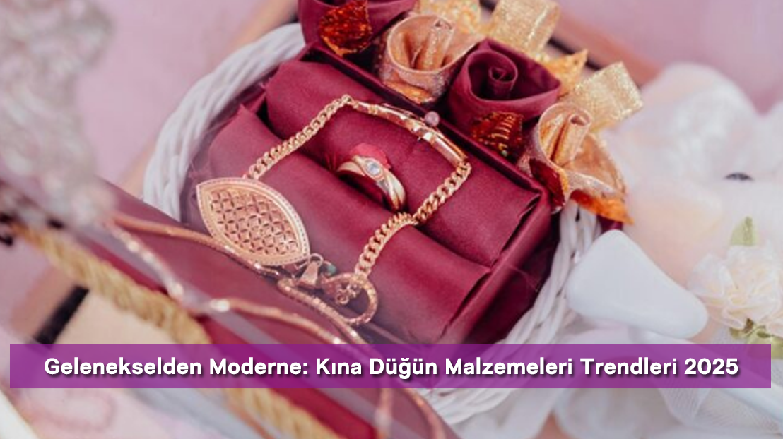 Gelenekselden Moderne: Kına Düğün Malzemeleri Trendleri 2025