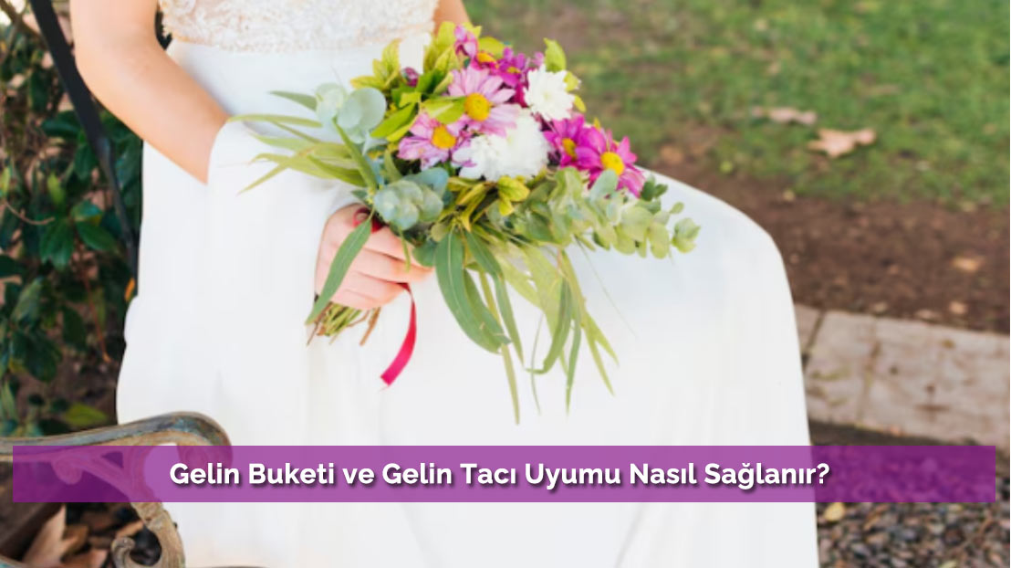 Gelin Buketi ve Gelin Tacı Uyumu Nasıl Sağlanır?