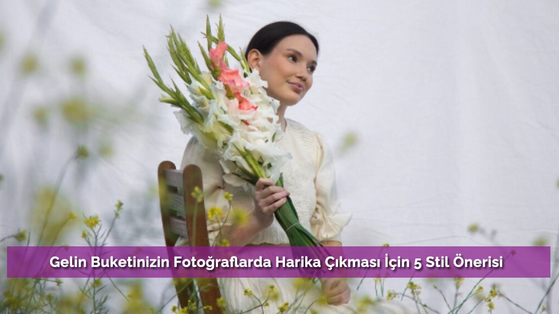 Gelin Buketinizin Fotoğraflarda Harika Çıkması İçin 5 Stil Önerisi