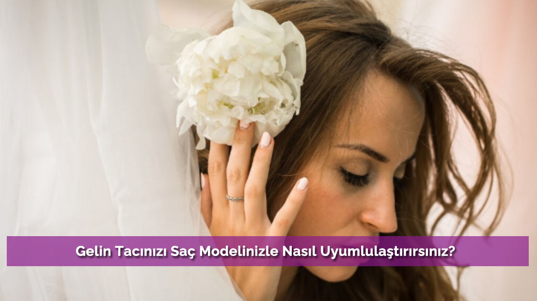 Gelin Tacınızı Saç Modelinizle Nasıl Uyumlulaştırırsınız?