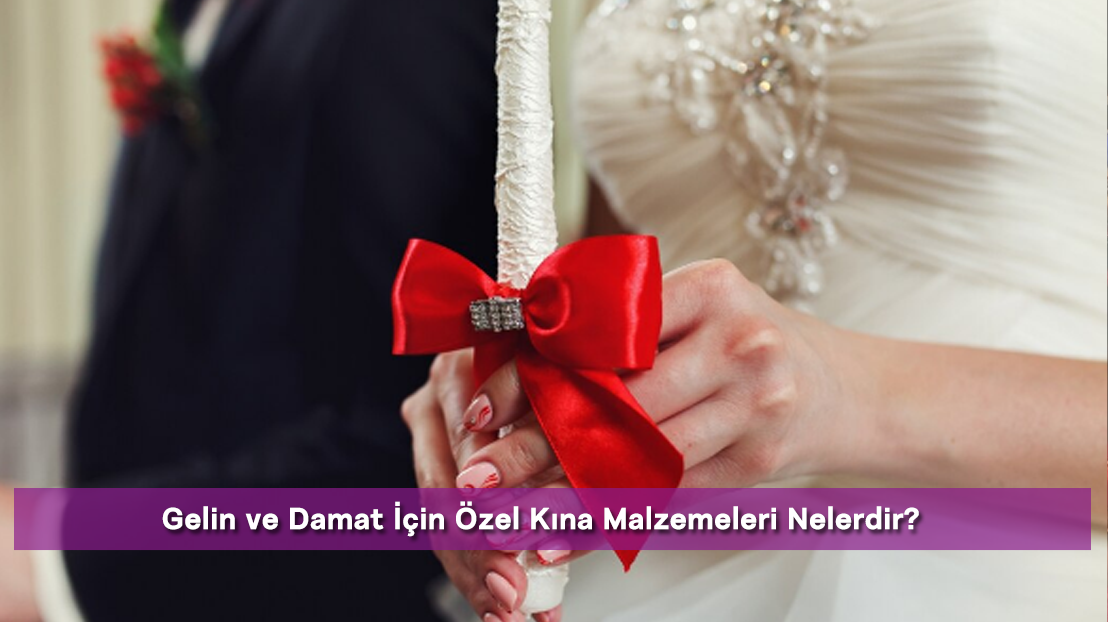 Gelin ve Damat İçin Özel Kına Malzemeleri Nelerdir?