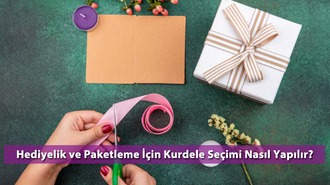 Hediyelik ve Paketleme İçin Kurdele Seçimi Nasıl Yapılır?