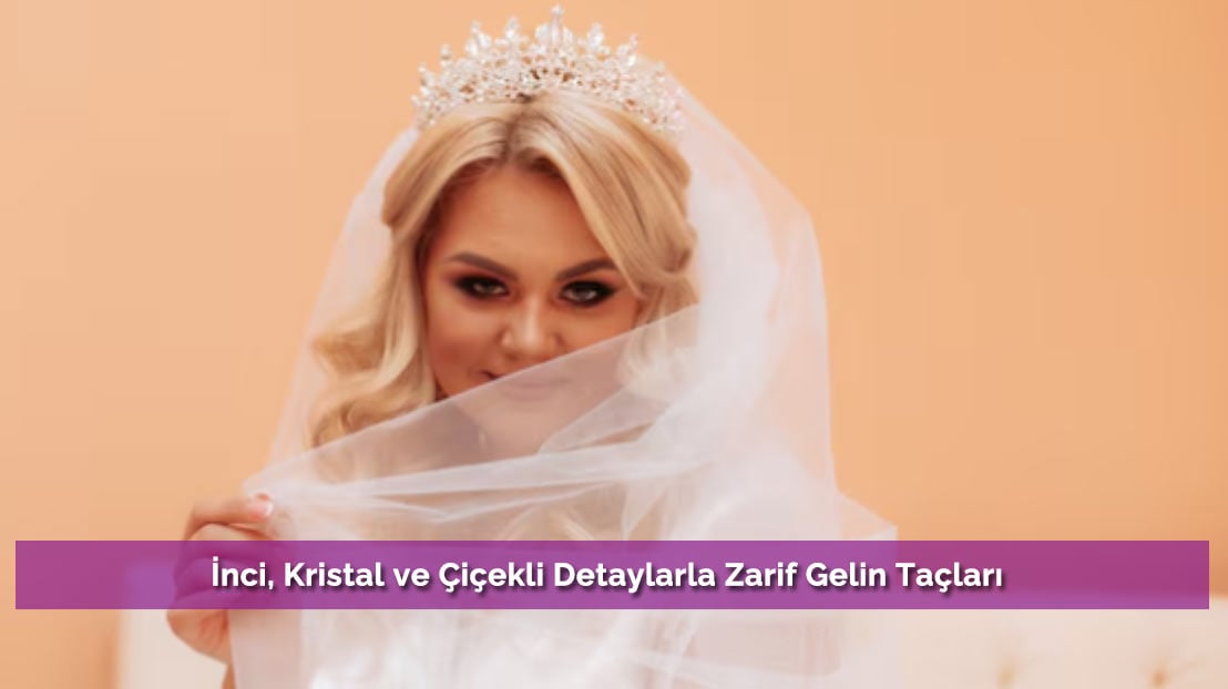 İnci, Kristal ve Çiçekli Detaylarla Zarif Gelin Taçları