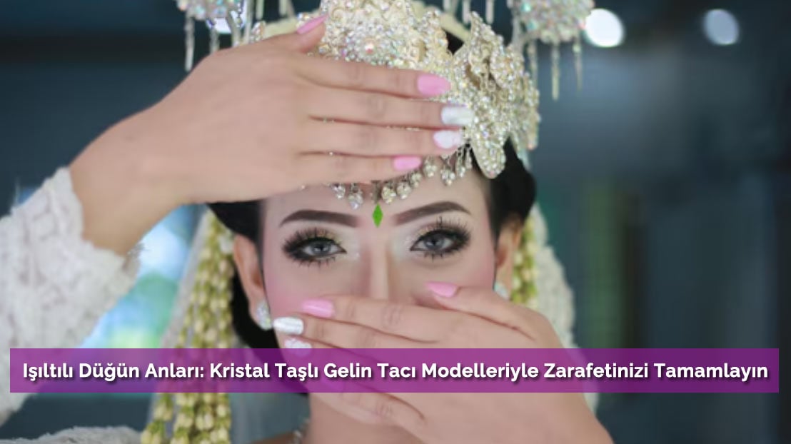 Işıltılı Düğün Anları: Kristal Taşlı Gelin Tacı Modelleriyle Zarafetinizi Tamamlayın
