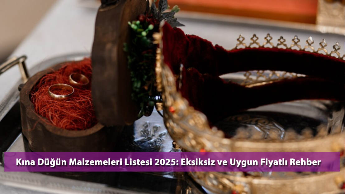 Kına Düğün Malzemeleri Listesi 2025: Eksiksiz ve Uygun Fiyatlı Rehber