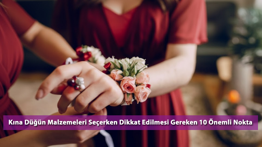 Kına Düğün Malzemeleri Seçerken Dikkat Edilmesi Gereken 10 Önemli Nokta
