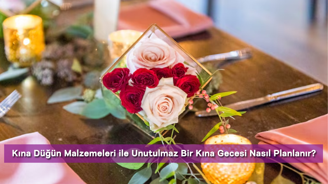 Kına Düğün Malzemeleri ile Unutulmaz Bir Kına Gecesi Nasıl Planlanır?
