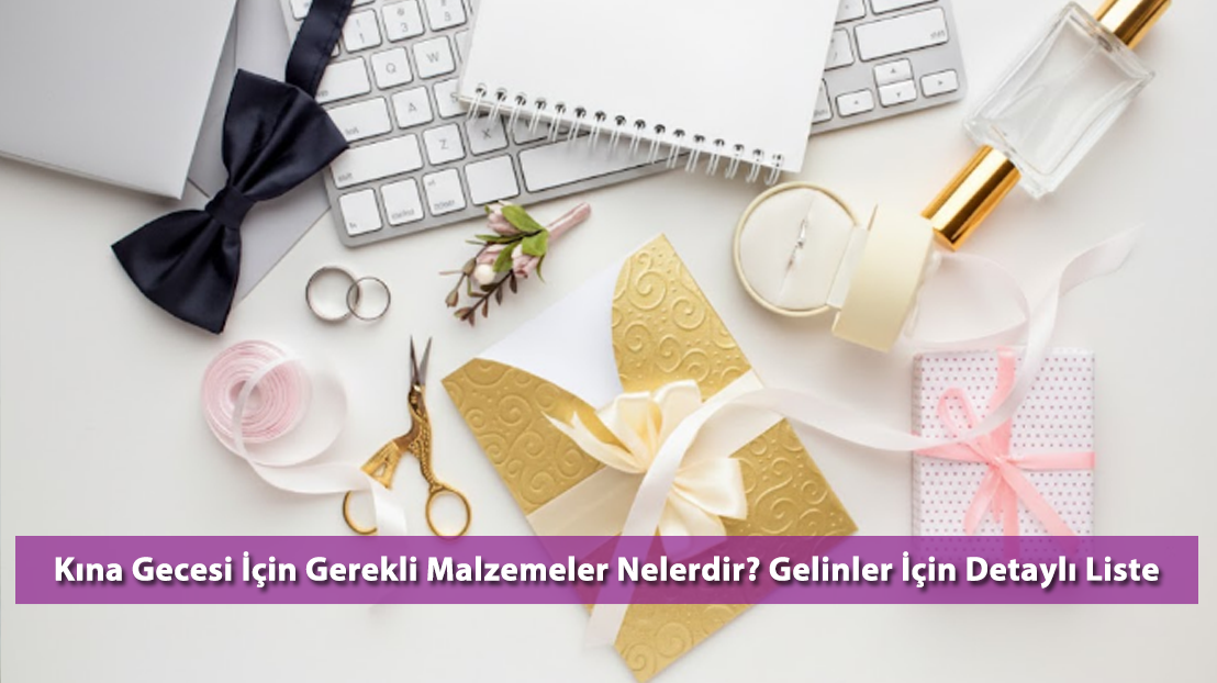 Kına Gecesi İçin Gerekli Malzemeler Nelerdir? Gelinler İçin Detaylı Liste