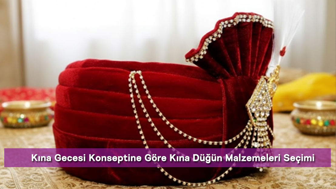 Kına Gecesi Konseptine Göre Kına Düğün Malzemeleri Seçimi