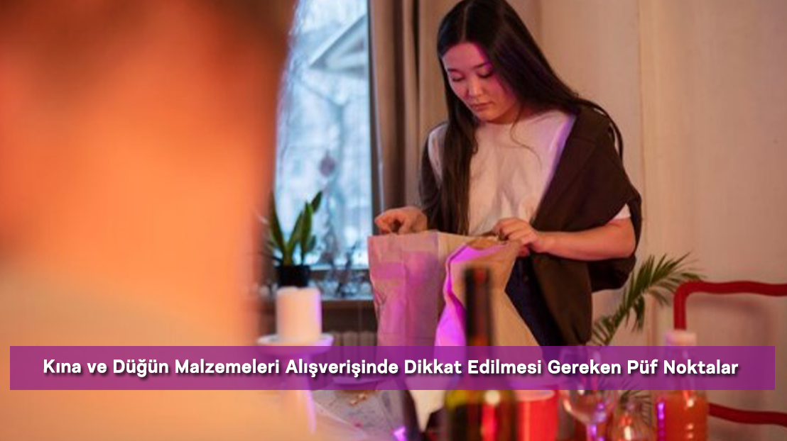 Kına ve Düğün Malzemeleri Alışverişinde Dikkat Edilmesi Gereken Püf Noktalar